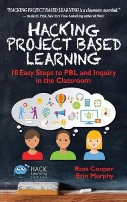 Hacking Project Based Learning: 10 Easy Steps to PBL and Inquiry in the