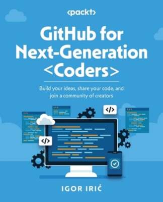 GitHub for Next-Generation Coders: Build your ideas, share your code, and join a