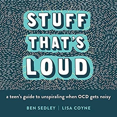 Stuff That's Loud : A Teen's Guide to Unspiraling When OCD Gets N