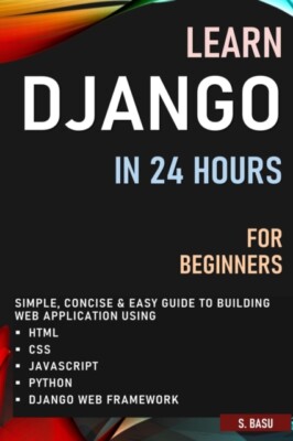 BASU - LERNEN SIE DJANGO IN 24 STUNDEN FÜR ANFÄNGER EINFACH PRÄGNANT EINFACH - J555z