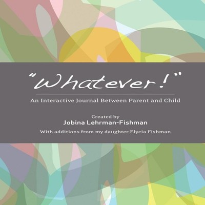 ''Whatever!'' An Interactive Journal Between Parent and Child Jobin