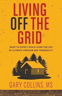 Living Off The Grid: What to Expect Wh..., Gary Collins