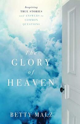 The Glory of Heaven: Inspiring True Stories and Answers to Common Questions ...