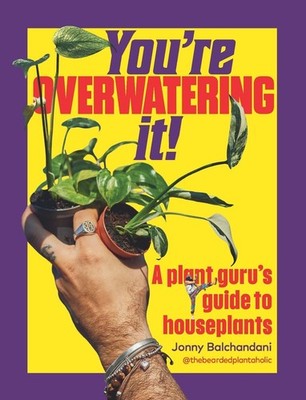 You're Overwatering It!: A Plant Guru's Guide to Houseplants by Jonny Balchandan