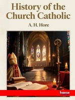 History Of The Church Catholic A. H. Hore