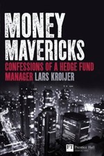 Money Mavericks: Confessions of a Hedge Fund Manager (Financial Times Series) B