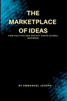 The Marketplace Of Ideas, How Politics And Society Shape Global Business Joseph
