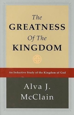 Greatness of the Kingdom: An Inductive Study of the Kingdom of God by Alva J. Mc
