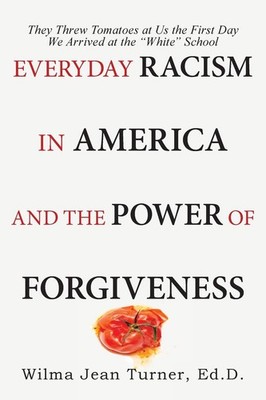 Everyday Racism in America and the Power of Forgiveness: They Threw Tomatoes...