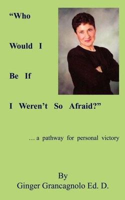 Ginger Grancagnolo Ed D. | Who Would I Be If I Weren't So Afraid? | Taschenbuch