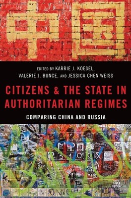 Citizens and the State in Authoritarian Regimes: Comparing China and Russia by K