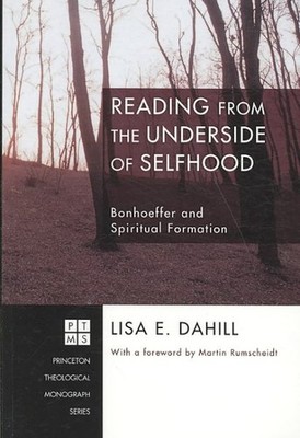 Reading from the Underside of Selfhood : Bonhoeffer and Spiritual Formation, ...