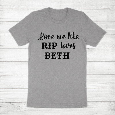 Love Me Like Rip Loves Beth Dutton Ranch Yellowstone TV Show Unisex Tee T-Shirt