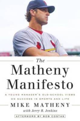 The Matheny Manifesto: A Young Manager's Old-School Views on Success - VERY GOOD