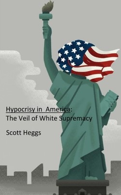 Heggs - Hypocrisy in America   The Veil of White Supremacy - New paper - X555z