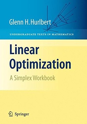 LINEAR OPTIMIZATION: THE SIMPLEX WORKBOOK (UNDERGRADUATE By Glenn Hurlbert