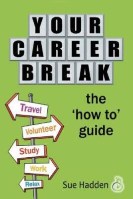 Your Career Break: The How to Guide - Paperback By Hadden, Sue - VERY GOOD