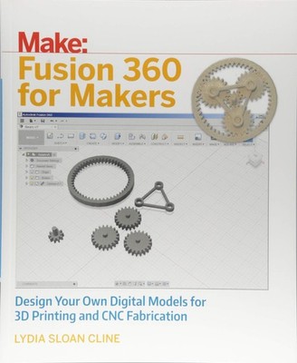 Fusion 360 for Makers: Design Your Own Digital Models for 3D Printing and CN...