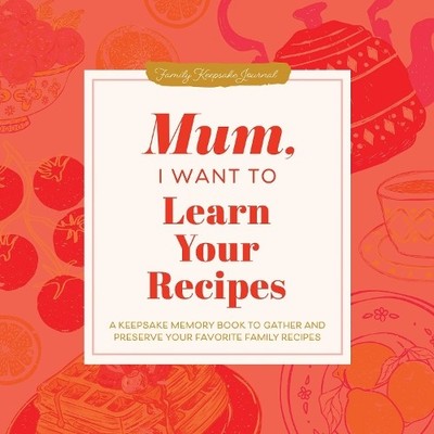 Mum, I Want to Learn Your Recipes - 9781464274695