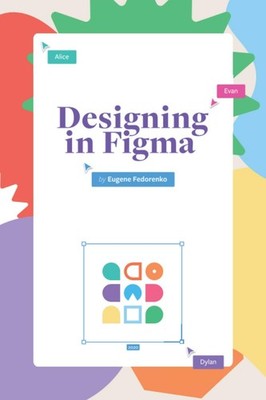 Designing in Figma: The complete guide to designing with reusable components...