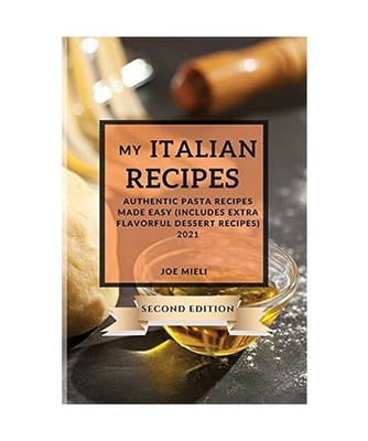 My Italian Recipes 2021 Second Edition: Authentic Pasta Recipes Made Easy 