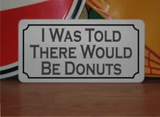I Was Told There Would Be Donuts Metal Sign Snarky