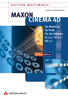 MAXON CINEMA 4D Ein Workshop für Profis. Für die Editionen XL 5.3/ SE 5.2/GO 5.2