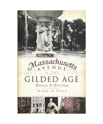 Massachusetts Avenue in the Gilded Age: Palaces & Privilege, Mark N. Ozer