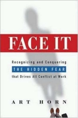 Face It: Recognizing and Conquering the Hidden Fear That Drives All Conflict at