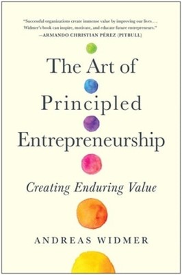The Art of Principled Entrepreneurship: Creating Enduring Value by Widmer: Used