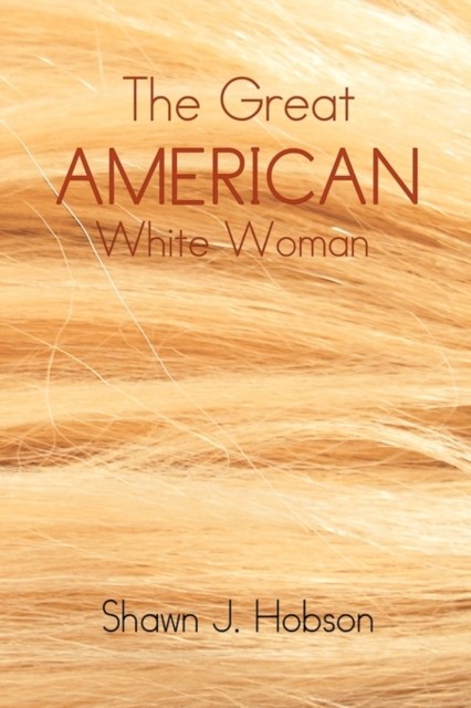 The Great American White Woman by Shawn J Hobson PAPERBACK 9781450064262