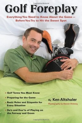 Golf Foreplay : Everything You Need to Know about the Game Before