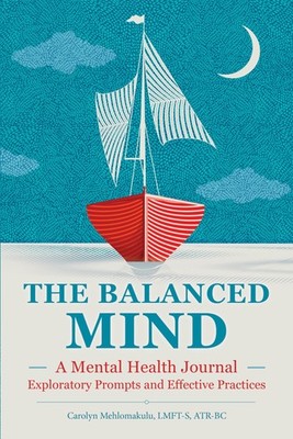 The Balanced Mind: A Mental Health Journal: Exploratory Prompts and Effectiv...