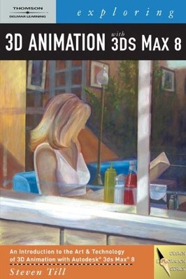 EXPLORING 3D ANIMATION WITH 3DS MAX 8 (GRAPHIC By Steven Till **BRAND NEW**