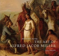 SENTIMENTAL JOURNEY: THE ART OF ALFRED JACOB MILLER By Lisa Strong - Hardcover