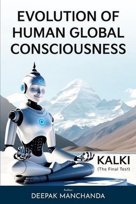Evolution of Human Global Consciousness: KALKI - The Final Test by Deepak Mancha