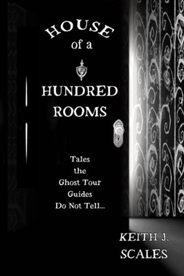 House of a Hundred Rooms: Tales the Ghost Tour Guides Do Not Tell