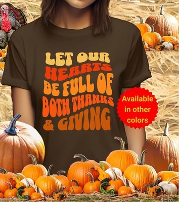 Let Our Hearts Be Full Of Both Thanks & Giving Tee/Hoodie, Unisex S - 3XL, Words