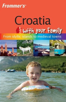 Frommer's Croatia with Your Family: From Idyllic Islands to Medieval Towns (...