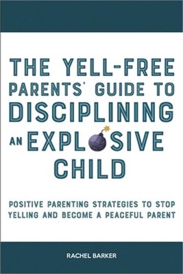 The Yell-Free Parents' Guide to Disciplining an Explosive Child: Positive Parent