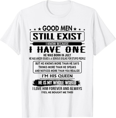 Good Still Exist I Know Because Have One He Was Born In July T-Shirt