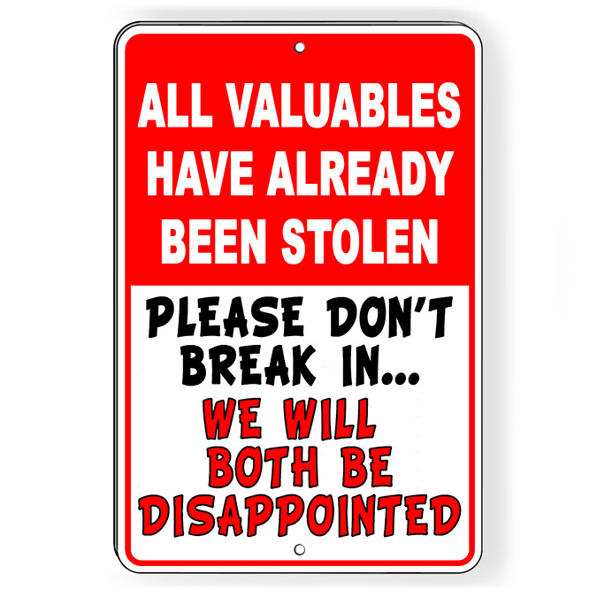 All Valuables Have Already Been Stolen Don't Break In Metal Sign 5 SIZES SF026