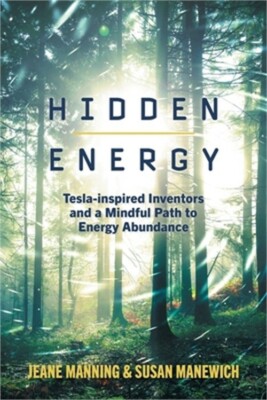 Hidden Energy: Tesla-inspired inventors and a mindful path to energy abundance (