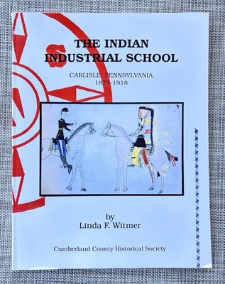 The Indian Industrial School Carlisle Pennsylvania, 1879-1918 Linda F. Witmer