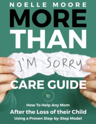 More Than I'm Sorry CARE GUIDE: How To Help Any Mom After the Loss of their C...