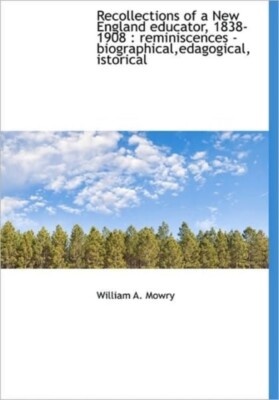 Mowry - Recollections of a New England educator 1838-1908   reminisce - X555z