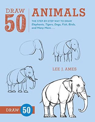 Draw 50 Animals: The Step-by-Step Way to Draw Elephants, Tigers,... - Ames, L