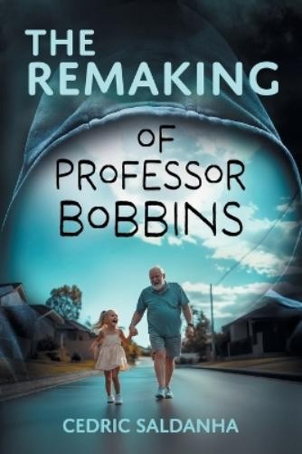 Cedric Saldanha The Remaking of Professor Bobbins (Tascabile)