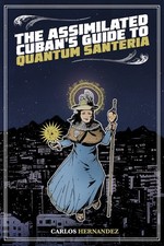 The Assimilated Cuban's Guide to Quantum Santeria by Hernandez