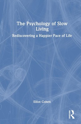 The Psychology of Slow Living: Rediscovering a Happier Pace of Life by Elliot Co